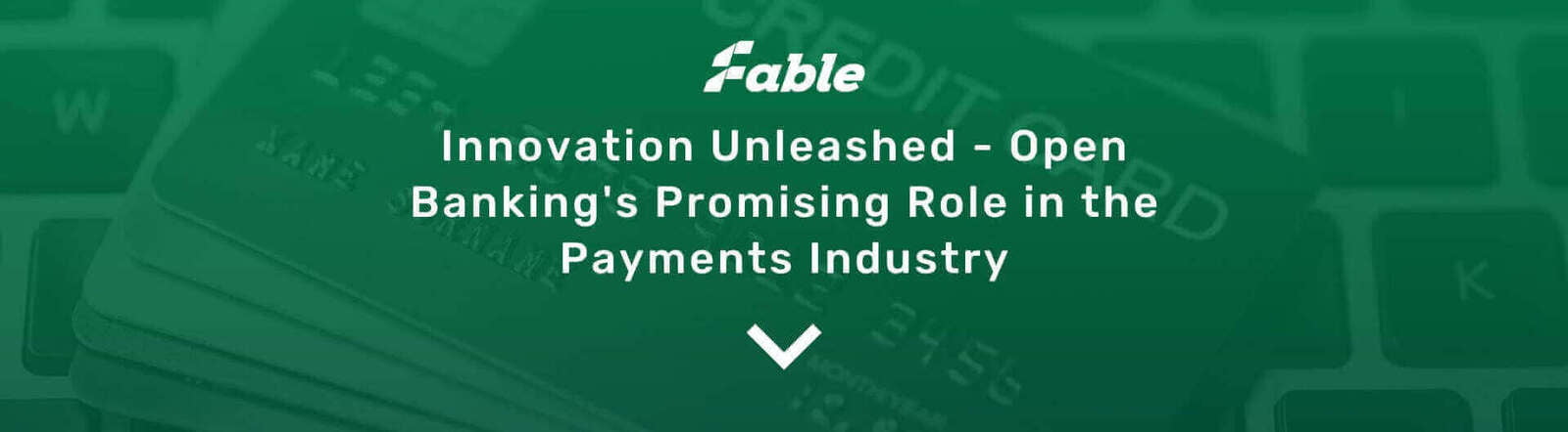 Innovation Unleashed - Open Banking's Promising Role in the Payments Industry
